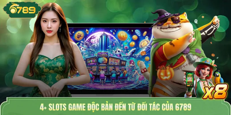 4+ Slots game độc bản đến từ đối tác của 6789