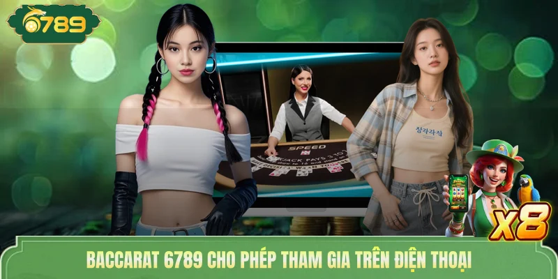 Baccarat 6789 cho phép tham gia trên điện thoại