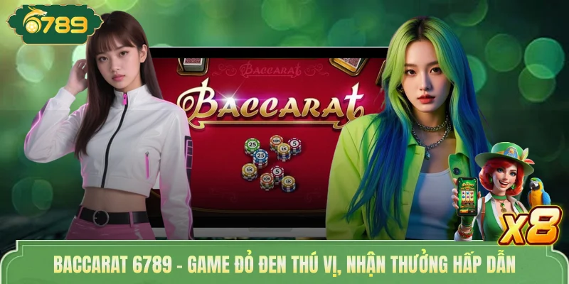 Baccarat 6789 - Game Đỏ Đen Thú Vị, Nhận Thưởng Hấp Dẫn