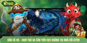 Bắn Cá H5 - Chơi Thả Ga Săn Tiền Cực Khủng Tại Nhà Cái 6789