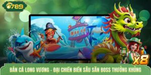 Bắn Cá Long Vương - Đại Chiến Biển Sâu Săn Boss Thưởng Khủng