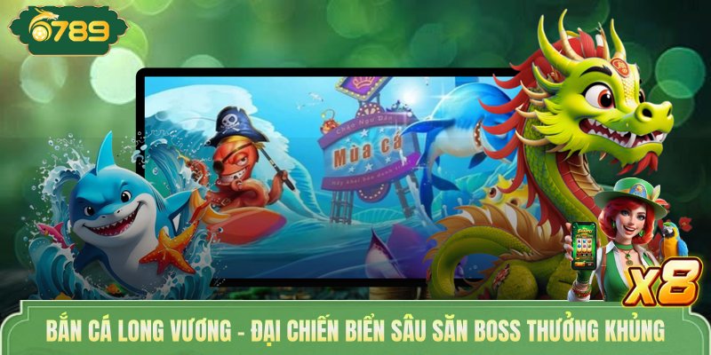 Bắn Cá Long Vương - Đại Chiến Biển Sâu Săn Boss Thưởng Khủng