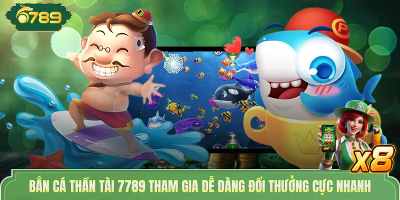 Bắn Cá Thần Tài 7789 Tham Gia Dễ Dàng Đổi Thưởng Cực Nhanh