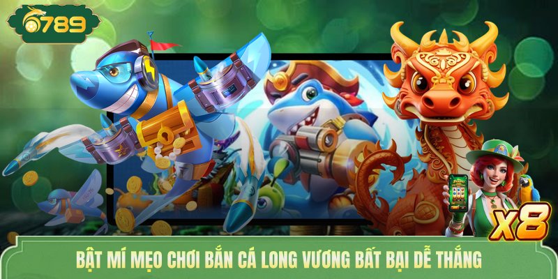 Bật mí mẹo chơi bắn cá Long Vương bất bại dễ thắng