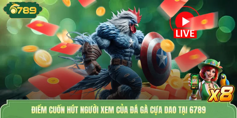 Điểm cuốn hút người xem của đá gà cựa dao tại 6789 