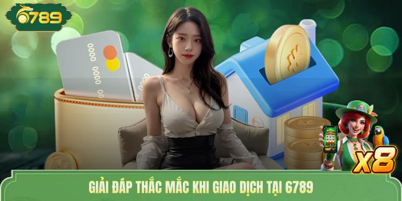 Giải đáp thắc mắc khi giao dịch tại 6789