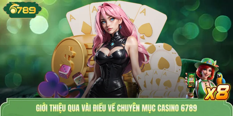 Giới thiệu qua vài điều về chuyên mục Casino 6789