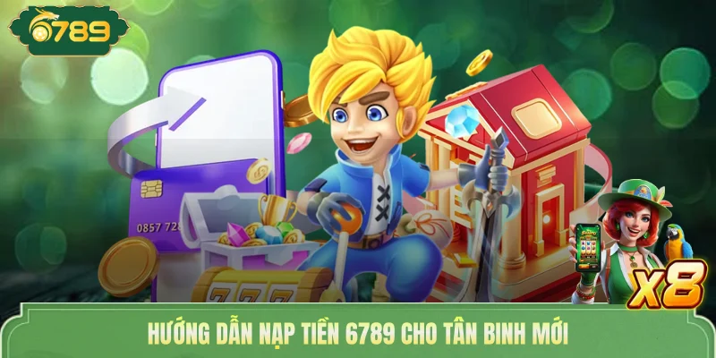 Hướng dẫn nạp tiền 6789 cho tân binh mới