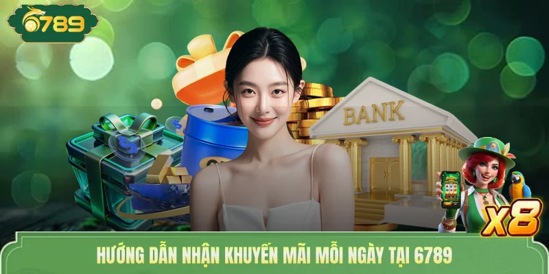 Khuyến Mãi 6789 - Đăng Ký +100% & Hoàn Trả Không Giới Hạn 4 Hướng dẫn nhận khuyến mãi mỗi ngày tại 6789