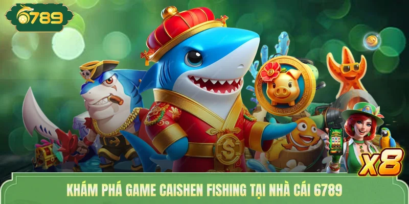 Khám phá game Caishen fishing tại nhà cái 6789