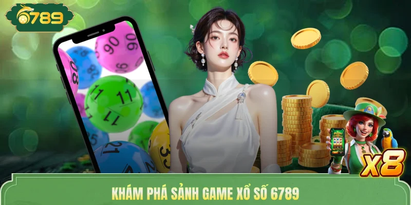 Khám phá sảnh game xổ số 6789