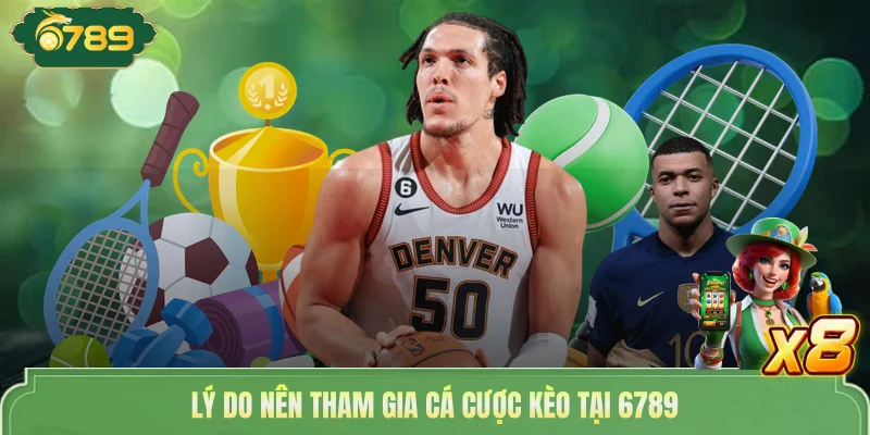 Lý do nên tham gia cá cược kèo tại 6789