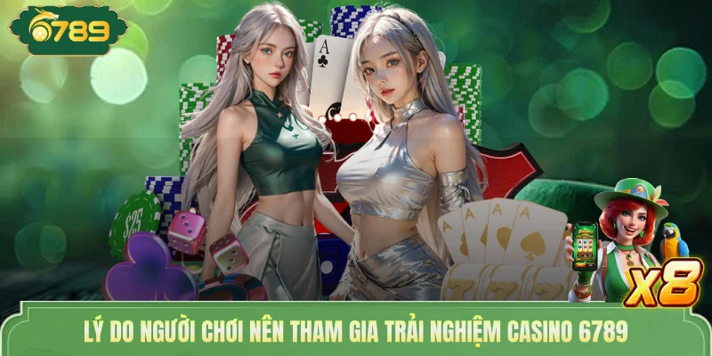 Lý do người chơi nên tham gia trải nghiệm Casino 6789