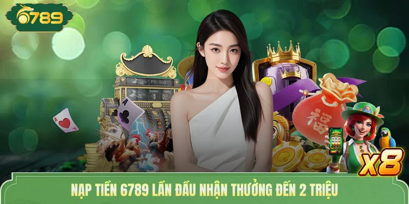 Khuyến Mãi 6789 - Đăng Ký +100% & Hoàn Trả Không Giới Hạn 2 Nạp tiền 6789 lần đầu nhận thưởng đến 2 triệu