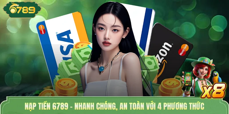 Nạp Tiền 6789 - Nhanh Chóng, An Toàn Với 4 Phương Thức
