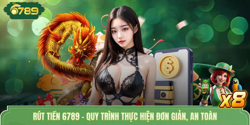Rút Tiền 6789 - Quy Trình Thực Hiện Đơn Giản, An Toàn