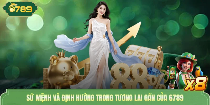 Sứ mệnh và định hướng trong tương lai gần của 6789