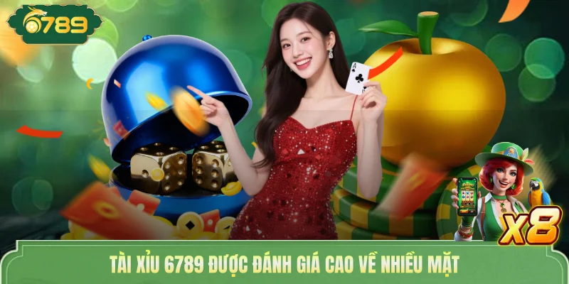 Tài Xỉu 6789 được đánh giá cao về nhiều mặt