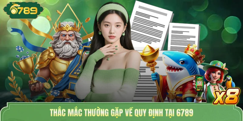 Điều Khoản Sử Dụng 6789 - Các Quy Định Mới Nhất Năm 2026 4 Thắc mắc thường gặp về quy định tại 6789