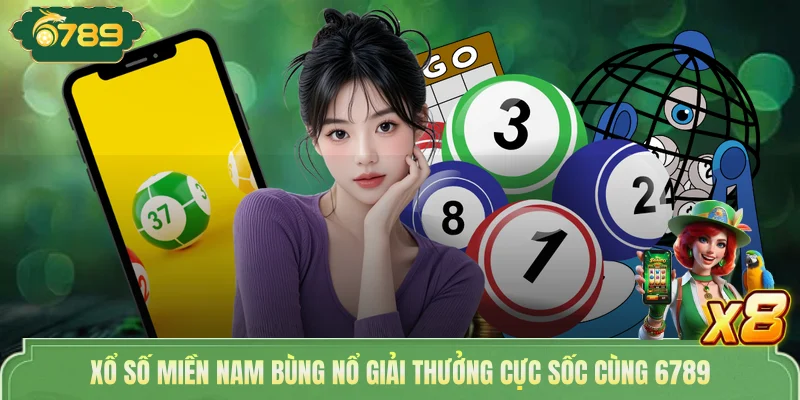 Xổ Số Miền Nam Bùng Nổ Giải Thưởng Cực Sốc Cùng 6789